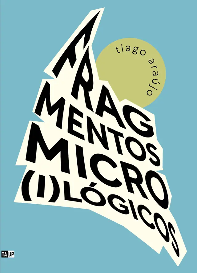 Cover of the book Fragmentos micro(i)lógicos, by Tiago Araújo — design by Jéssica Iancoski (TAUP, 2026)