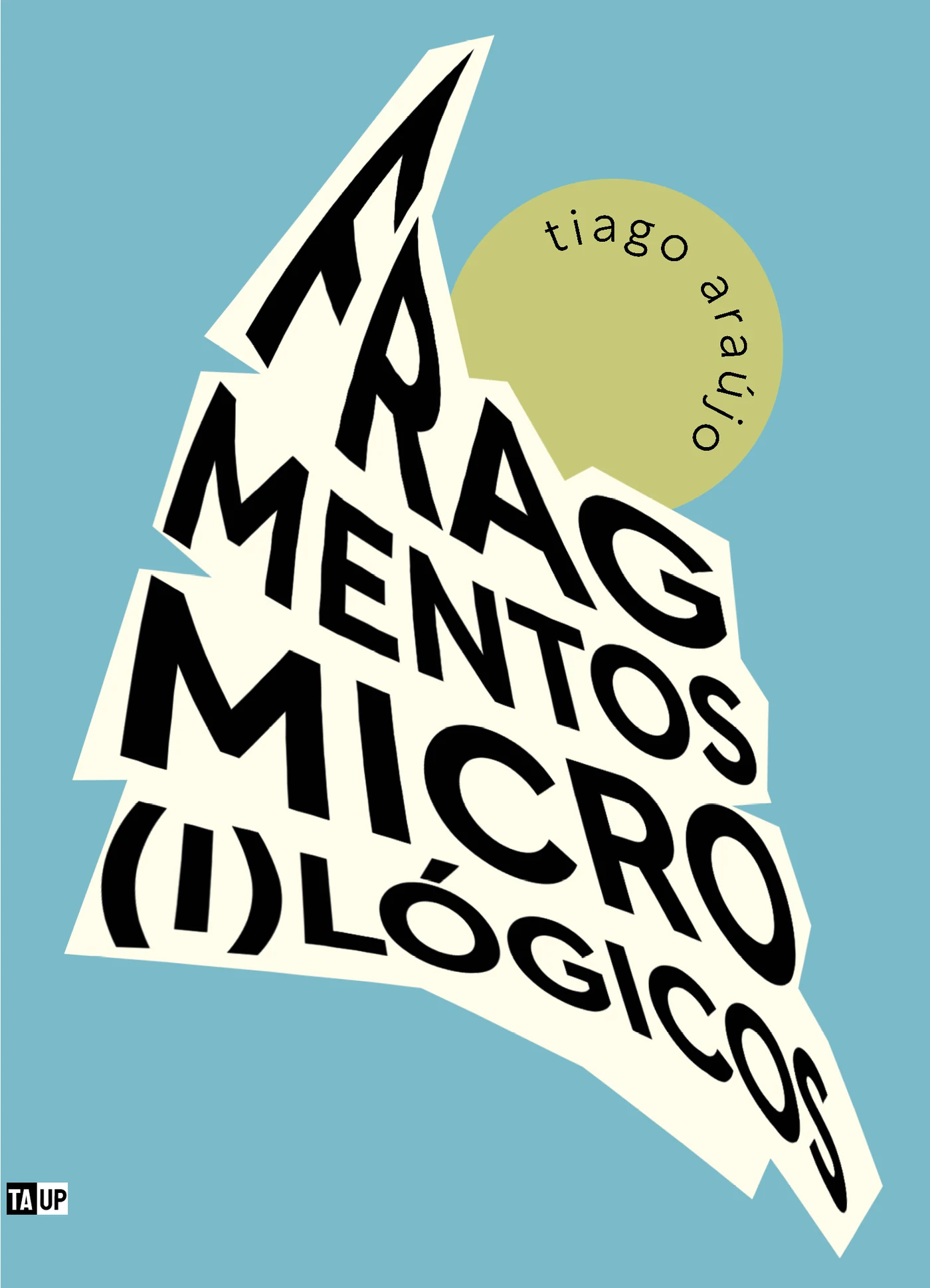 Cover of the book Fragmentos micro(i)lógicos, by Tiago Araújo — design by Jéssica Iancoski (TAUP, 2026)